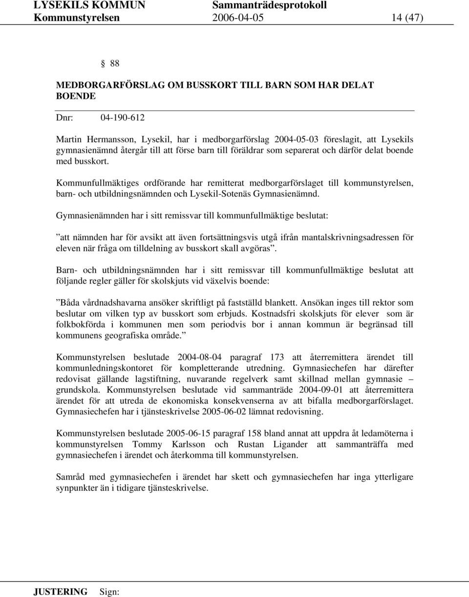 Kommunfullmäktiges ordförande har remitterat medborgarförslaget till kommunstyrelsen, barn- och utbildningsnämnden och Lysekil-Sotenäs Gymnasienämnd.