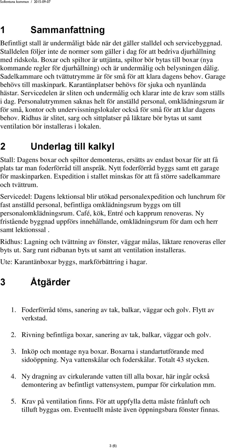 Sadelkammare och tvättutrymme är för små för att klara dagens behov. Garage behövs till maskinpark. Karantänplatser behövs för sjuka och nyanlända hästar.