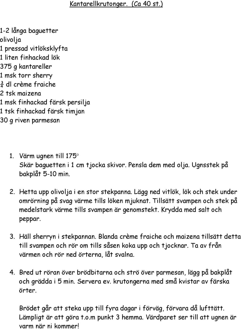 timjan 30 g riven parmesan 1. Värm ugnen till 175 Skär baguetten i 1 cm tjocka skivor. Pensla dem med olja. Ugnsstek på bakplåt 5-10 min. 2. Hetta upp olivolja i en stor stekpanna.