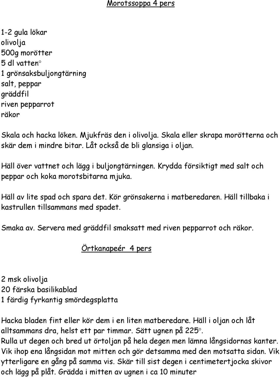 Krydda försiktigt med salt och peppar och koka morotsbitarna mjuka. Häll av lite spad och spara det. Kör grönsakerna i matberedaren. Häll tillbaka i kastrullen tillsammans med spadet. Smaka av.