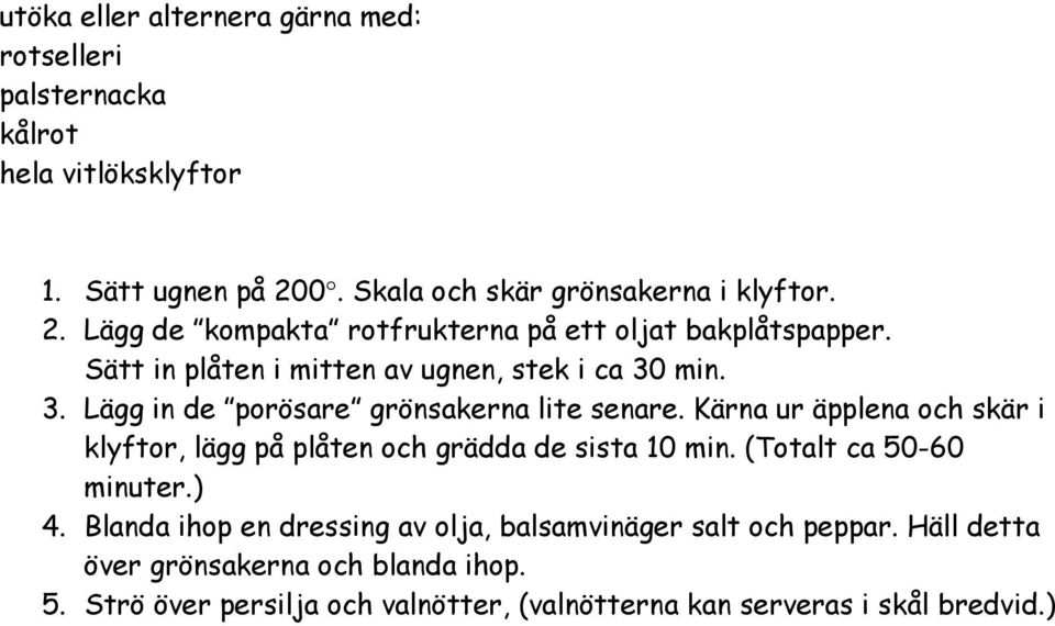 Sätt in plåten i mitten av ugnen, stek i ca 30 min. 3. Lägg in de porösare grönsakerna lite senare.