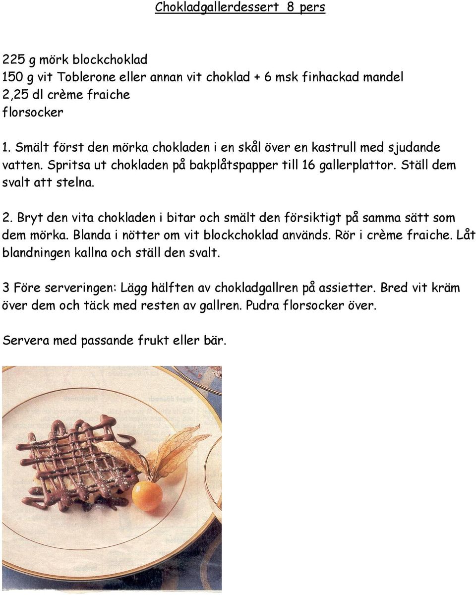 Bryt den vita chokladen i bitar och smält den försiktigt på samma sätt som dem mörka. Blanda i nötter om vit blockchoklad används. Rör i crème fraiche.