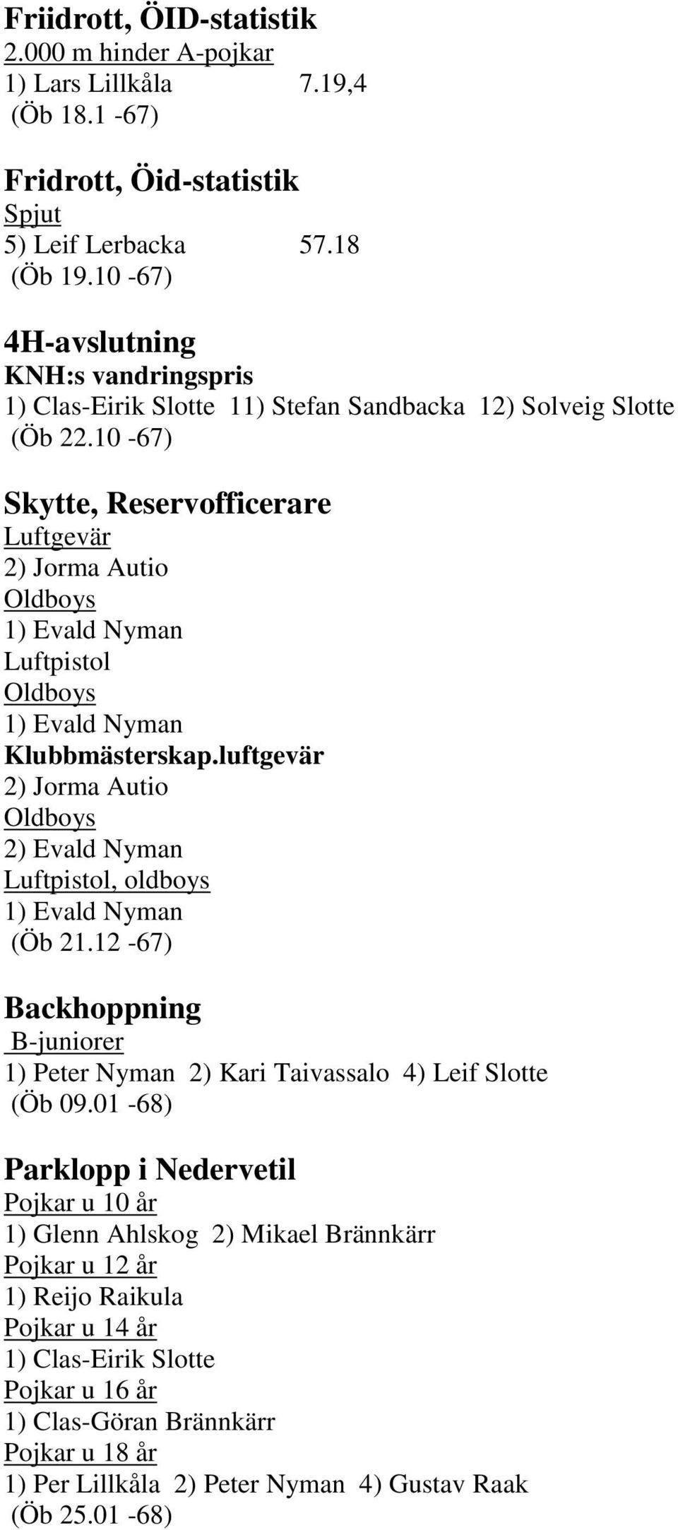 10-67) Skytte, Reservofficerare Luftgevär 2) Jorma Autio Oldboys 1) Evald Nyman Luftpistol Oldboys 1) Evald Nyman Klubbmästerskap.