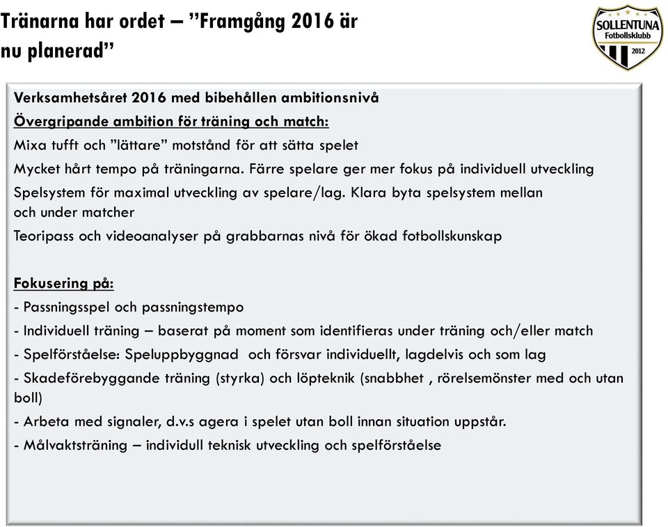 Klara byta spelsystem mellan och under matcher Teoripass och videoanalyser på grabbarnas nivå för ökad fotbollskunskap Fokusering på: - Passningsspel och passningstempo - Individuell träning baserat