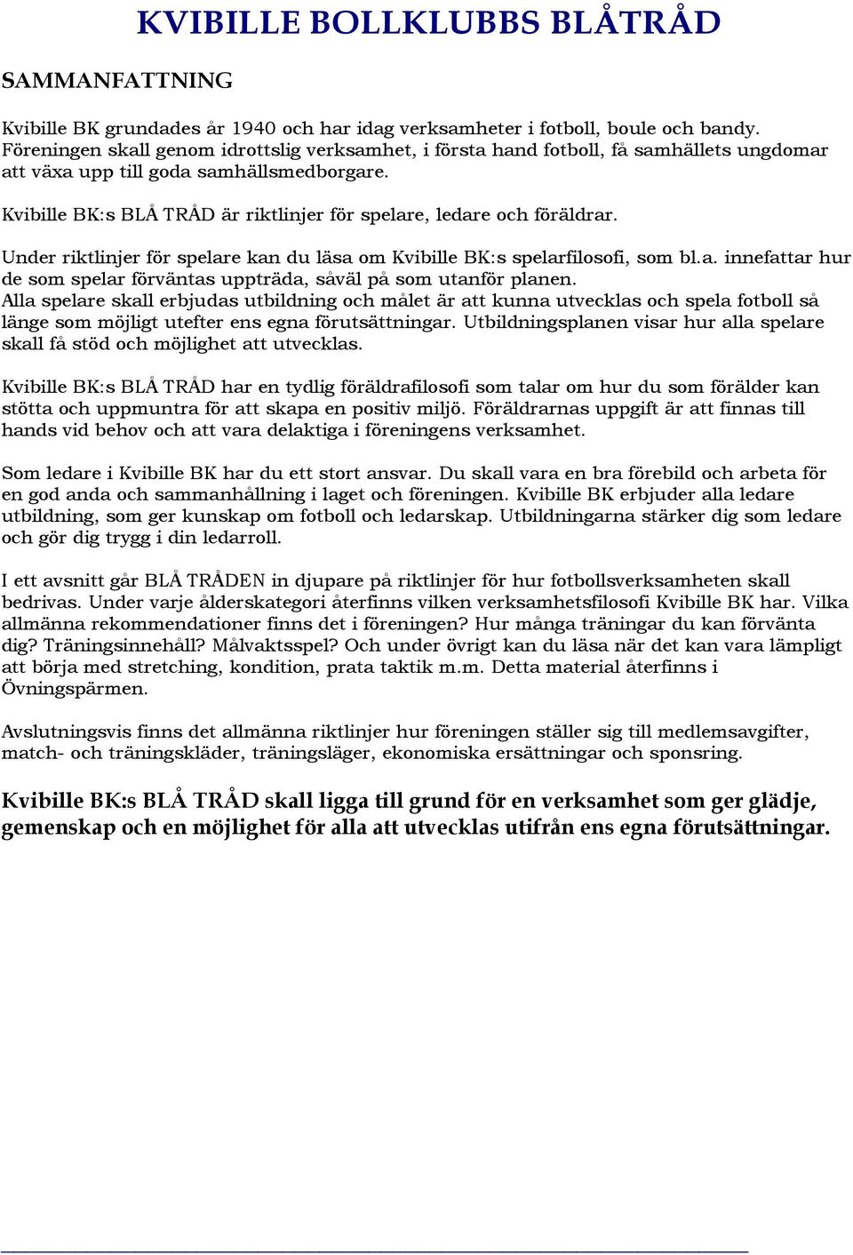 Kvibille BK:s BLÅ TRÅD är riktlinjer för spelare, ledare och föräldrar. Under riktlinjer för spelare kan du läsa om Kvibille BK:s spelarfilosofi, som bl.a. innefattar hur de som spelar förväntas uppträda, såväl på som utanför planen.