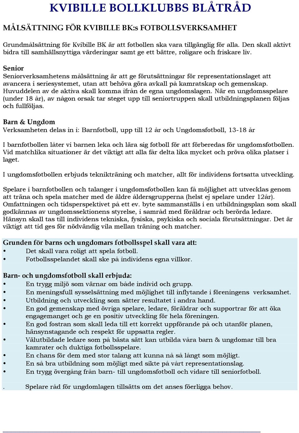 Senior Seniorverksamhetens målsättning är att ge förutsättningar för representationslaget att avancera i seriesystemet, utan att behöva göra avkall på kamratskap och gemenskap.