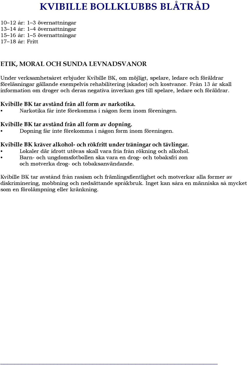 Från 13 år skall information om droger och deras negativa inverkan ges till spelare, ledare och föräldrar. Kvibille BK tar avstånd från all form av narkotika.