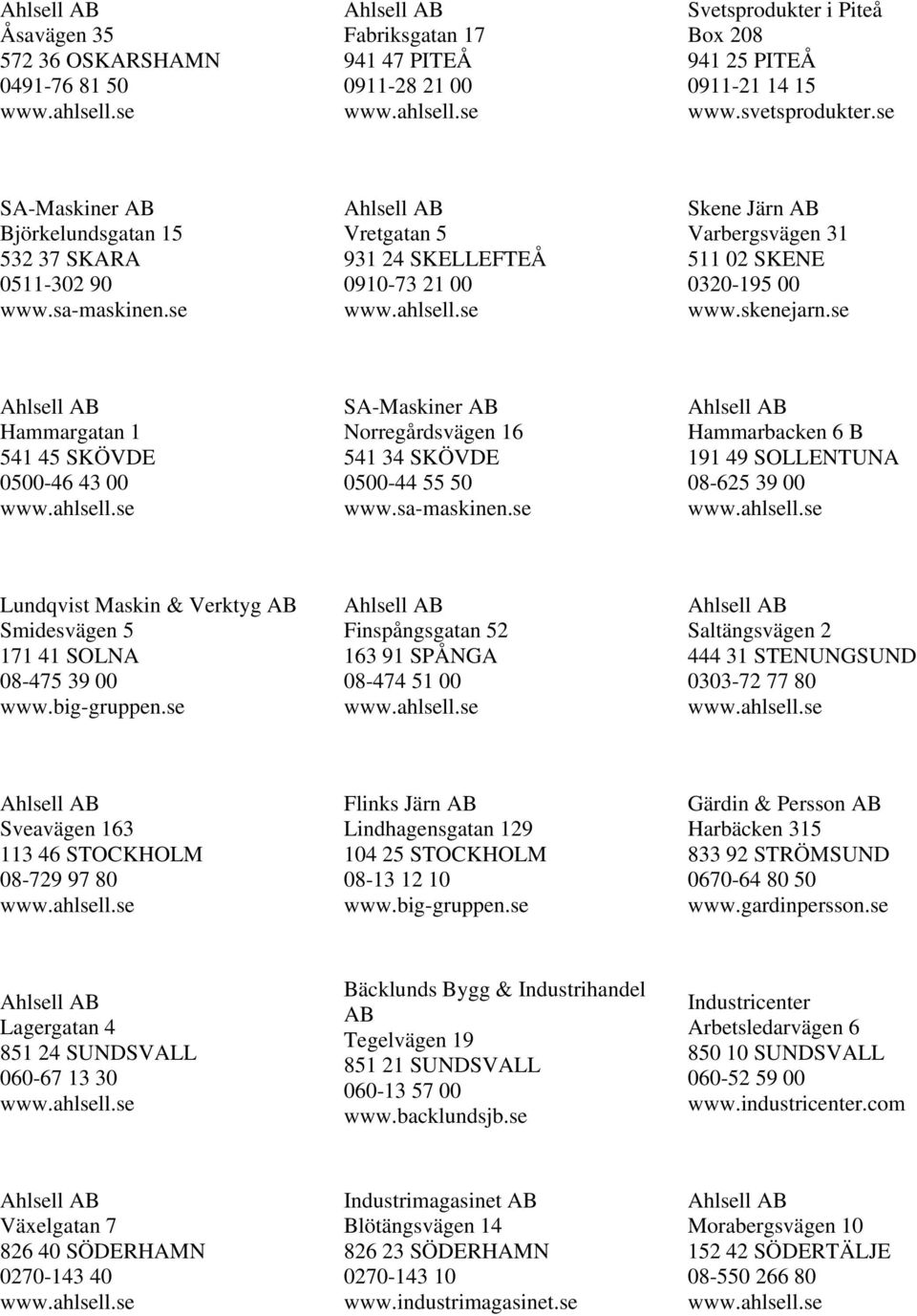 se Hammargatan 1 541 45 SKÖVDE 0500-46 43 00 SA-Maskiner Norregårdsvägen 16 541 34 SKÖVDE 0500-44 55 50 www.sa-maskinen.