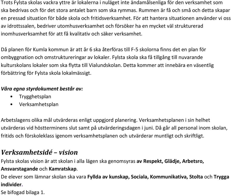 För att hantera situationen använder vi oss av idrottssalen, bedriver utomhusverksamhet och försöker ha en mycket väl strukturerad inomhusverksamhet för att få kvalitativ och säker verksamhet.