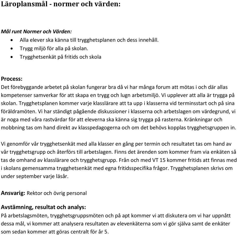 arbetsmiljö. Vi upplever att alla är trygga på skolan. Trygghetsplanen kommer varje klasslärare att ta upp i klasserna vid terminsstart och på sina föräldramöten.