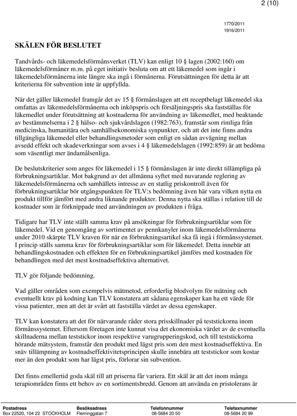 När det gäller läkemedel framgår det av 15 förmånslagen att ett receptbelagt läkemedel ska omfattas av läkemedelsförmånerna och inköpspris och försäljningspris ska fastställas för läkemedlet under