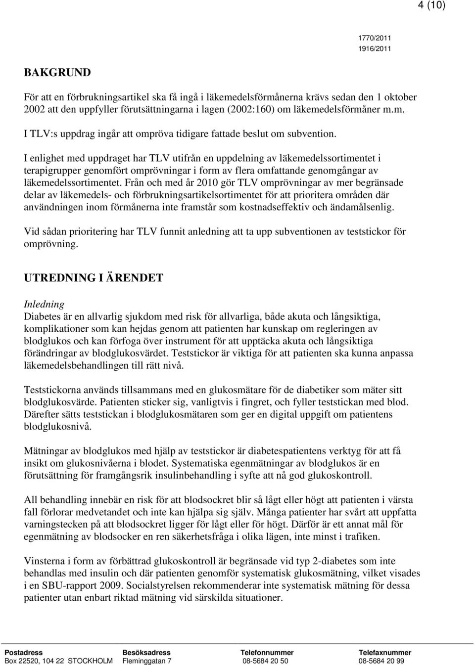 Från och med år 2010 gör TLV omprövningar av mer begränsade delar av läkemedels- och förbrukningsartikelsortimentet för att prioritera områden där användningen inom förmånerna inte framstår som
