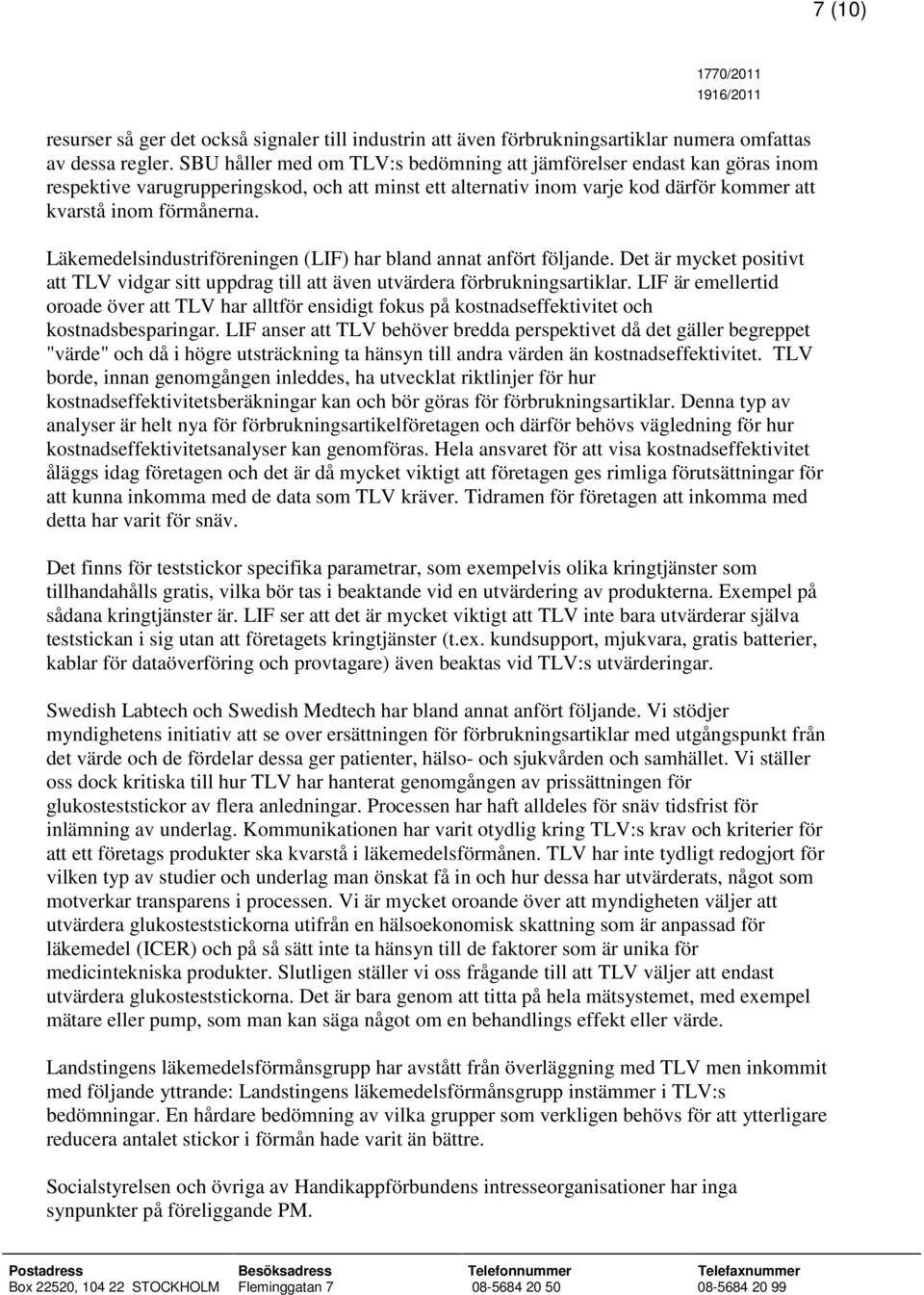Läkemedelsindustriföreningen (LIF) har bland annat anfört följande. Det är mycket positivt att TLV vidgar sitt uppdrag till att även utvärdera förbrukningsartiklar.