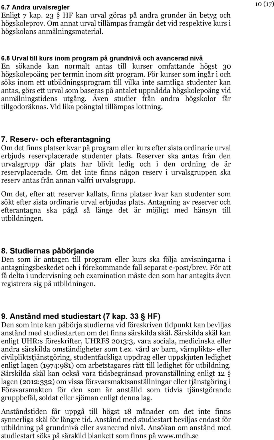 För kurser som ingår i och söks inom ett utbildningsprogram till vilka inte samtliga studenter kan antas, görs ett urval som baseras på antalet uppnådda högskolepoäng vid anmälningstidens utgång.