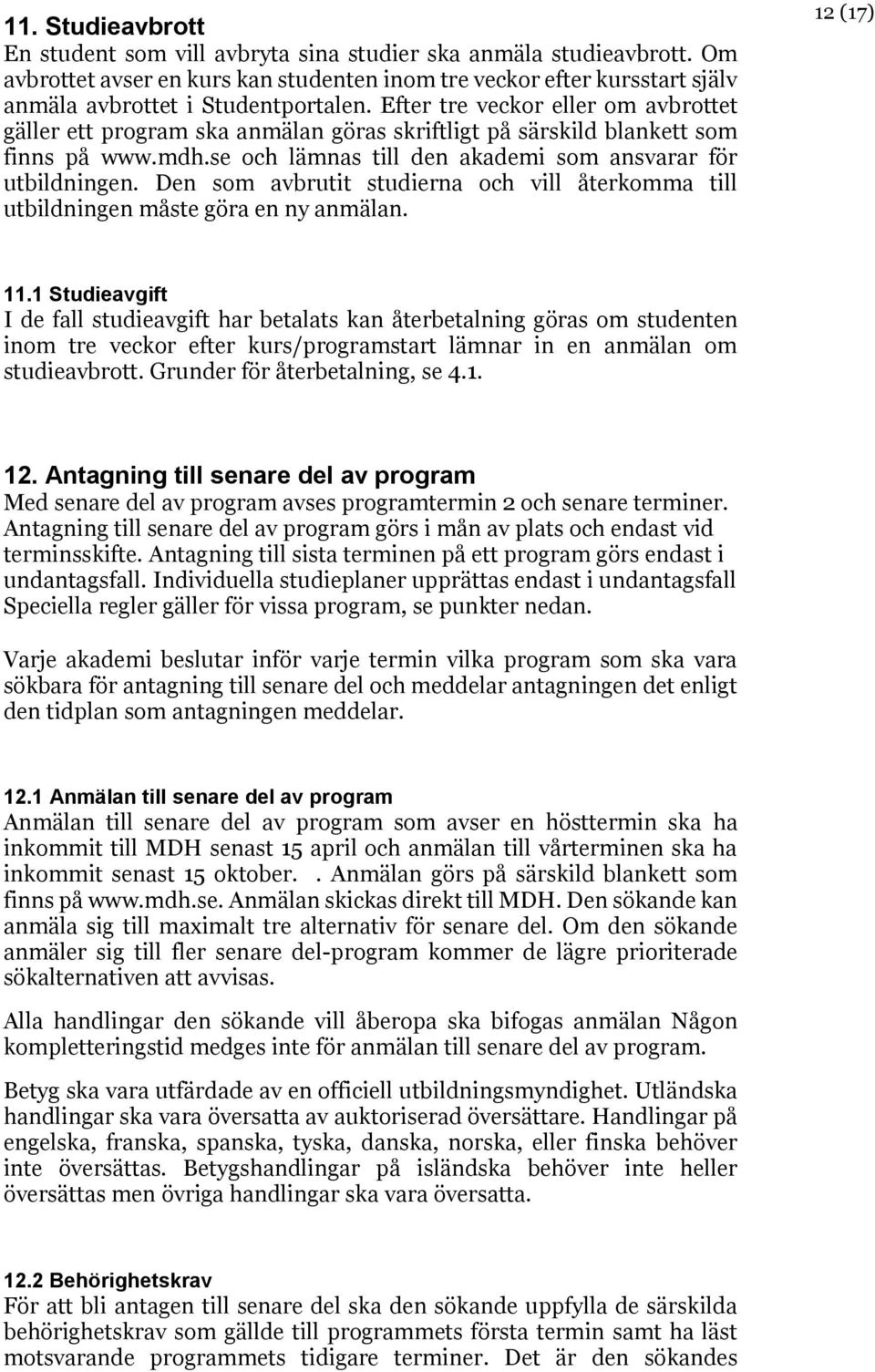 Den som avbrutit studierna och vill återkomma till utbildningen måste göra en ny anmälan. 12 (17) 11.