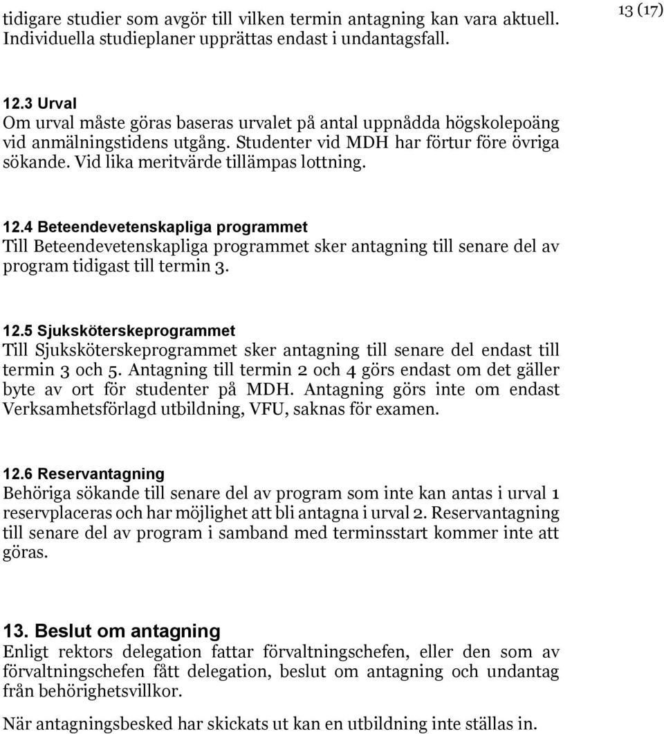 4 Beteendevetenskapliga programmet Till Beteendevetenskapliga programmet sker antagning till senare del av program tidigast till termin 3. 12.