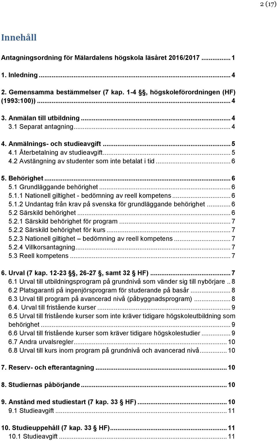 Behörighet... 6 5.1 Grundläggande behörighet... 6 5.1.1 Nationell giltighet - bedömning av reell kompetens... 6 5.1.2 Undantag från krav på svenska för grundläggande behörighet... 6 5.2 Särskild behörighet.