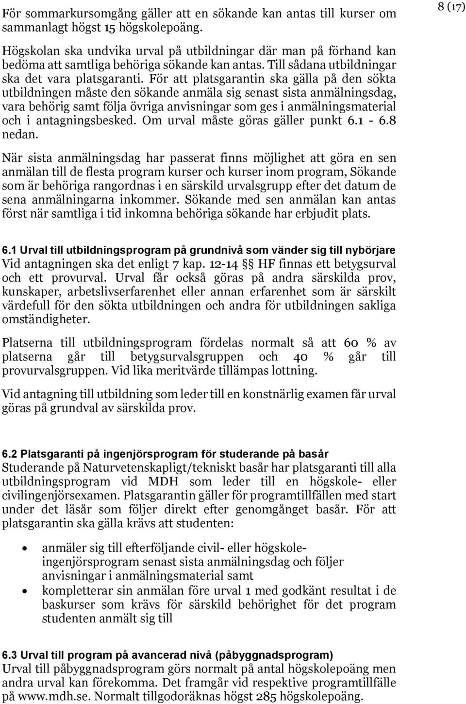 För att platsgarantin ska gälla på den sökta utbildningen måste den sökande anmäla sig senast sista anmälningsdag, vara behörig samt följa övriga anvisningar som ges i anmälningsmaterial och i