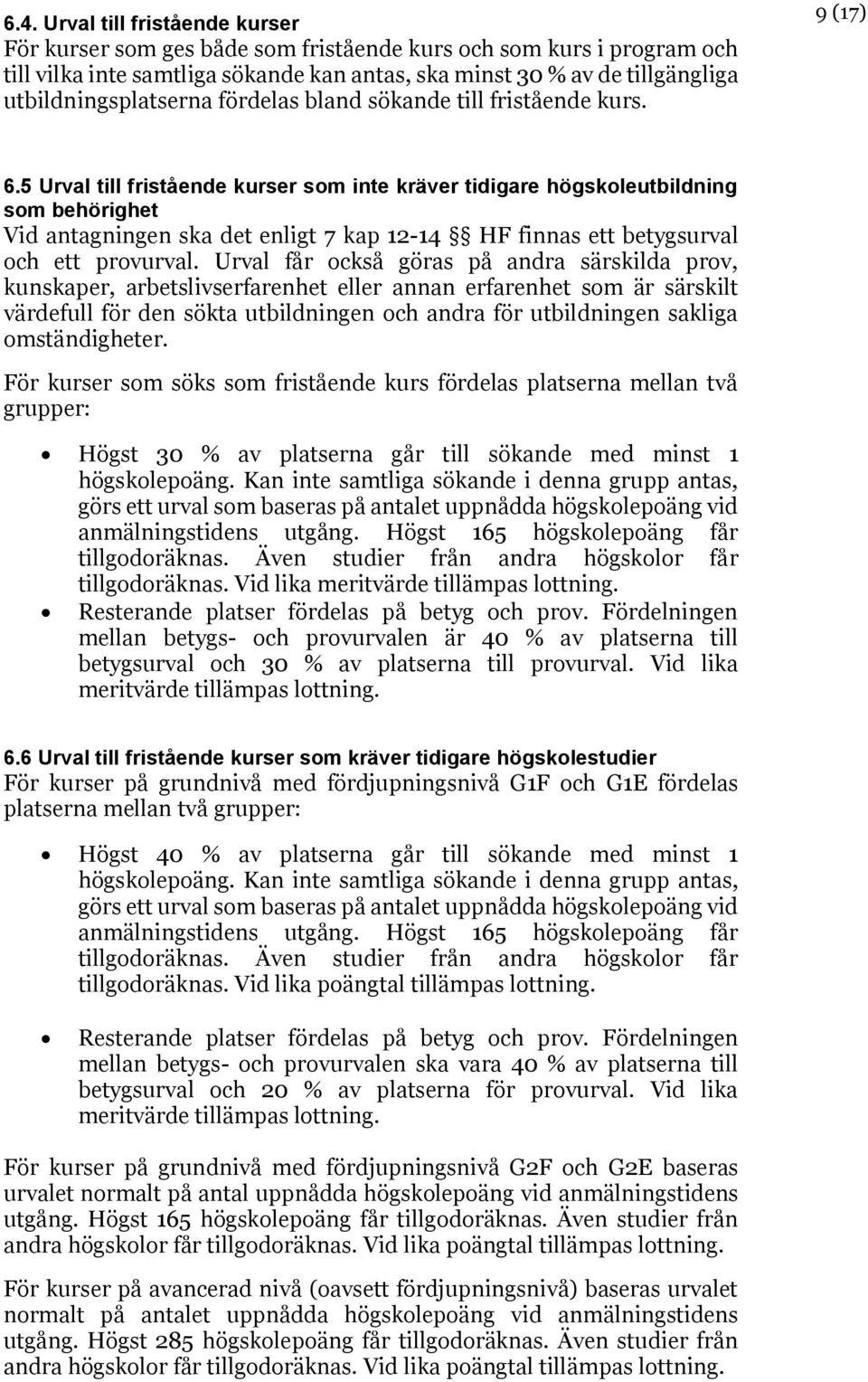 5 Urval till fristående kurser som inte kräver tidigare högskoleutbildning som behörighet Vid antagningen ska det enligt 7 kap 12-14 HF finnas ett betygsurval och ett provurval.