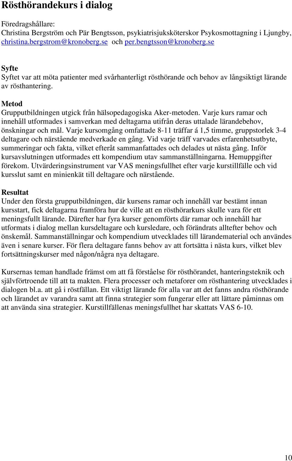 Varje kurs ramar och innehåll utformades i samverkan med deltagarna utifrån deras uttalade lärandebehov, önskningar och mål.