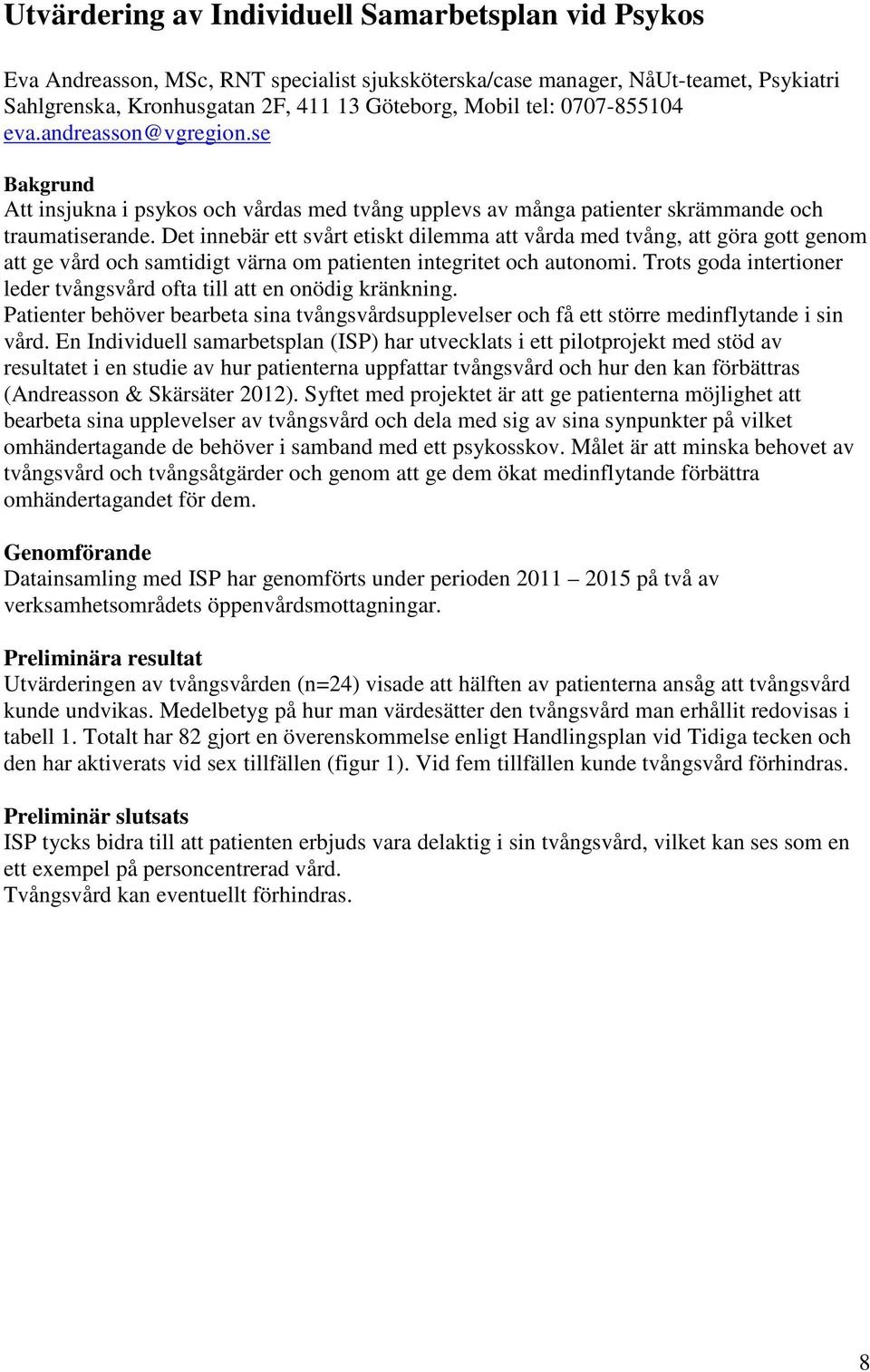 Det innebär ett svårt etiskt dilemma att vårda med tvång, att göra gott genom att ge vård och samtidigt värna om patienten integritet och autonomi.