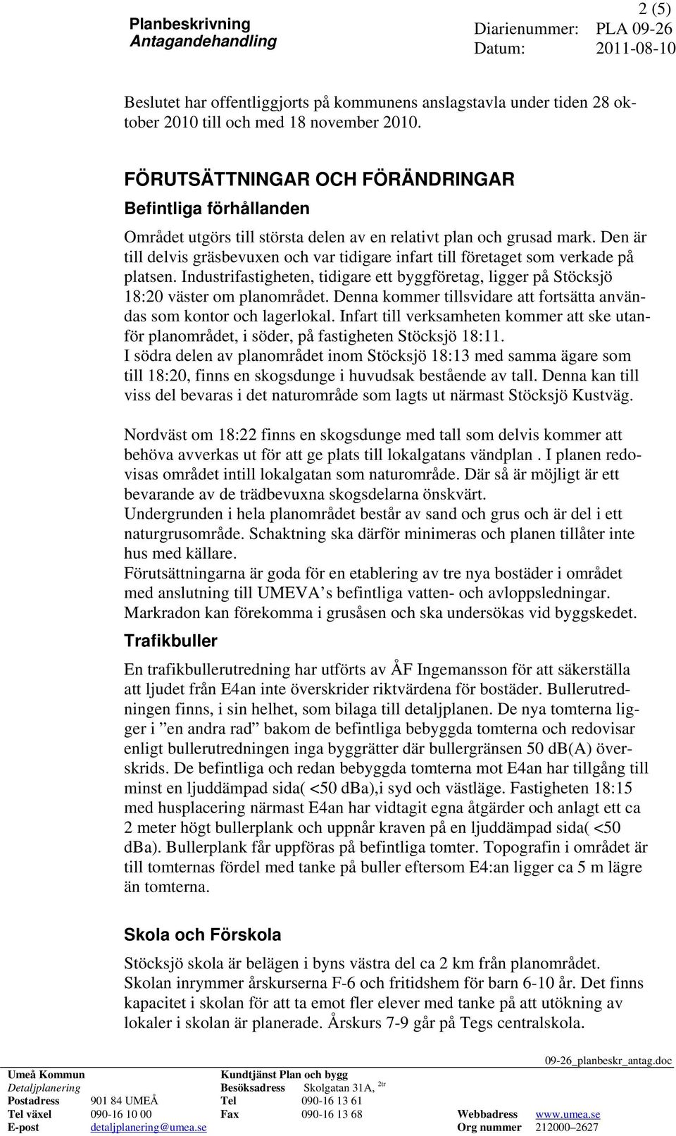 Den är till delvis gräsbevuxen och var tidigare infart till företaget som verkade på platsen. Industrifastigheten, tidigare ett byggföretag, ligger på Stöcksjö 18:20 väster om planområdet.