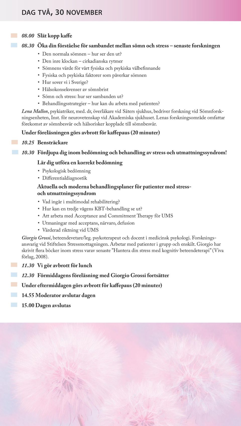 Hälsokonsekvenser av sömnbrist Sömn och stress: hur ser sambanden ut? Behandlingsstrategier hur kan du arbeta med patienten? Lena Mallon, psykiatriker, med.