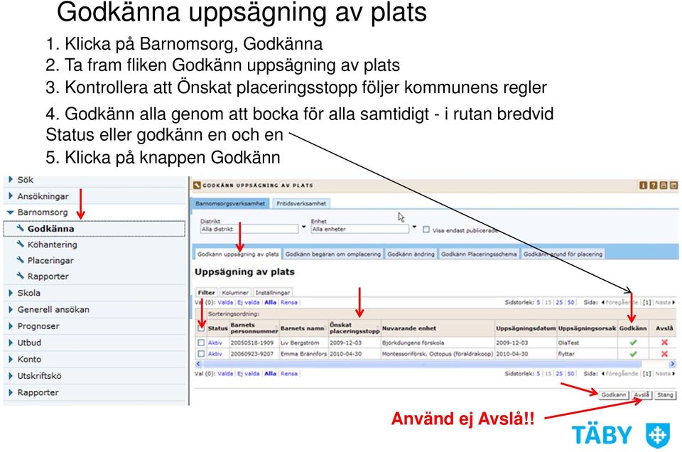 Kontrollera att Önskat placeringsstopp följer kommunens regler 4.