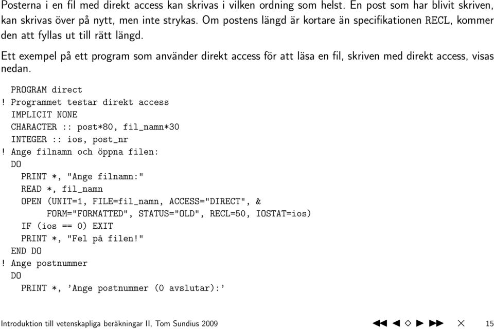 Ett exempel på ett program som använder direkt access för att läsa en fil, skriven med direkt access, visas nedan. PROGRAM direct!