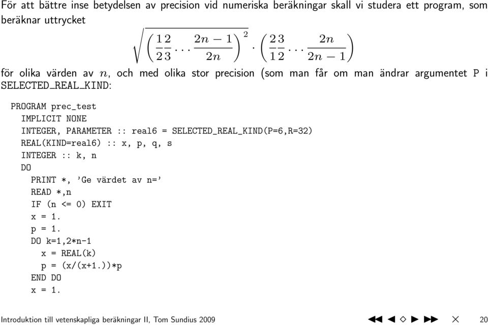 .. 2n 2n 1 för olika värden av n, och med olika stor precision (som man får om man ändrar argumentet P i SELECTED REAL KIND: PROGRAM prec_test IMPLICIT