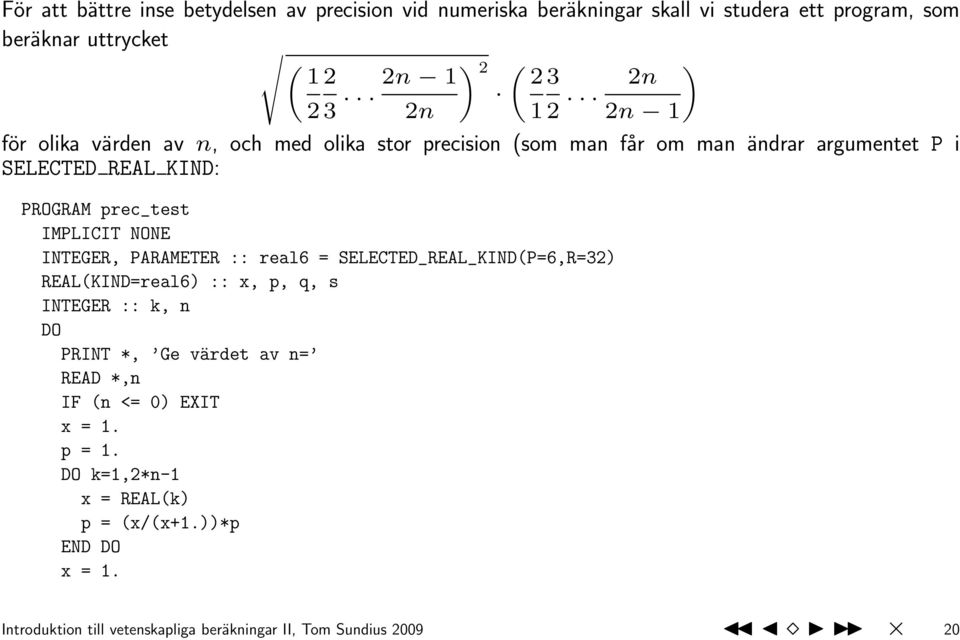 .. 2n 2n 1 för olika värden av n, och med olika stor precision (som man får om man ändrar argumentet P i SELECTED REAL KIND: PROGRAM prec_test IMPLICIT