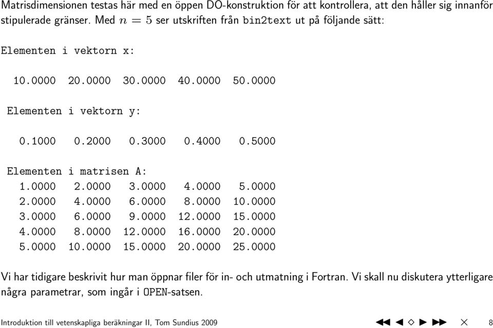 5000 Elementen i matrisen A: 1.0000 2.0000 3.0000 4.0000 5.0000 2.0000 4.0000 6.0000 8.0000 10.0000 3.0000 6.0000 9.0000 12.0000 15.0000 4.0000 8.0000 12.0000 16.0000 20.0000 5.0000 10.0000 15.0000 20.0000 25.