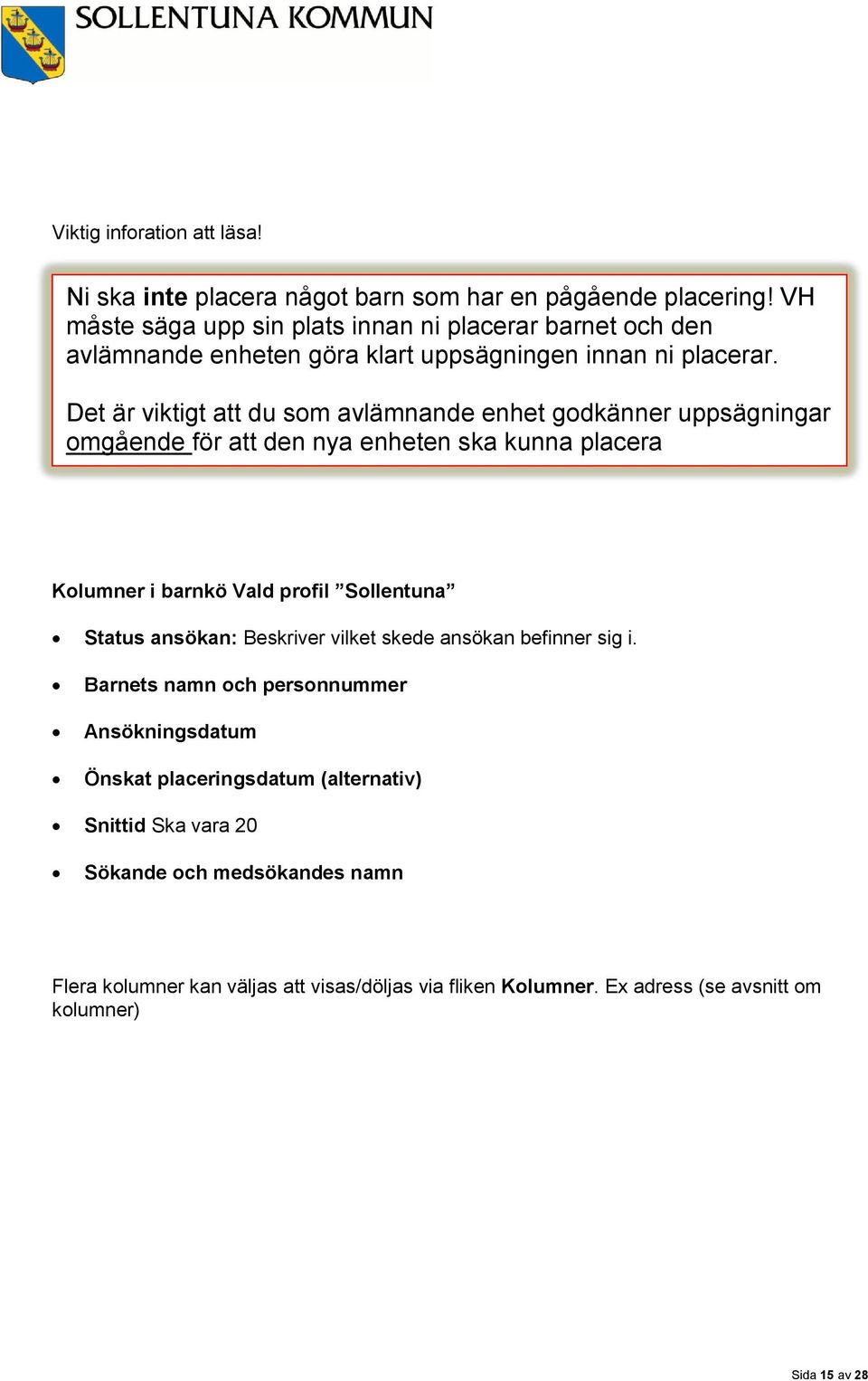 Det är viktigt att du som avlämnande enhet godkänner uppsägningar omgående för att den nya enheten ska kunna placera Kolumner i barnkö Vald profil Sollentuna Status