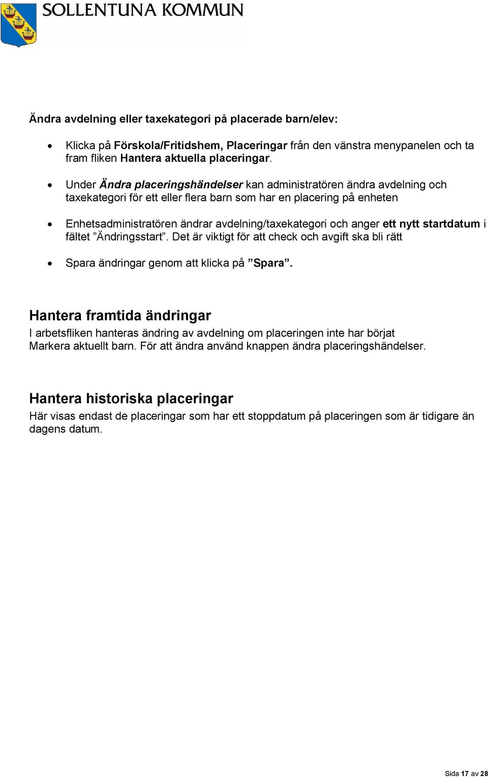 anger ett nytt startdatum i fältet Ändringsstart. Det är viktigt för att check och avgift ska bli rätt Spara ändringar genom att klicka på Spara.