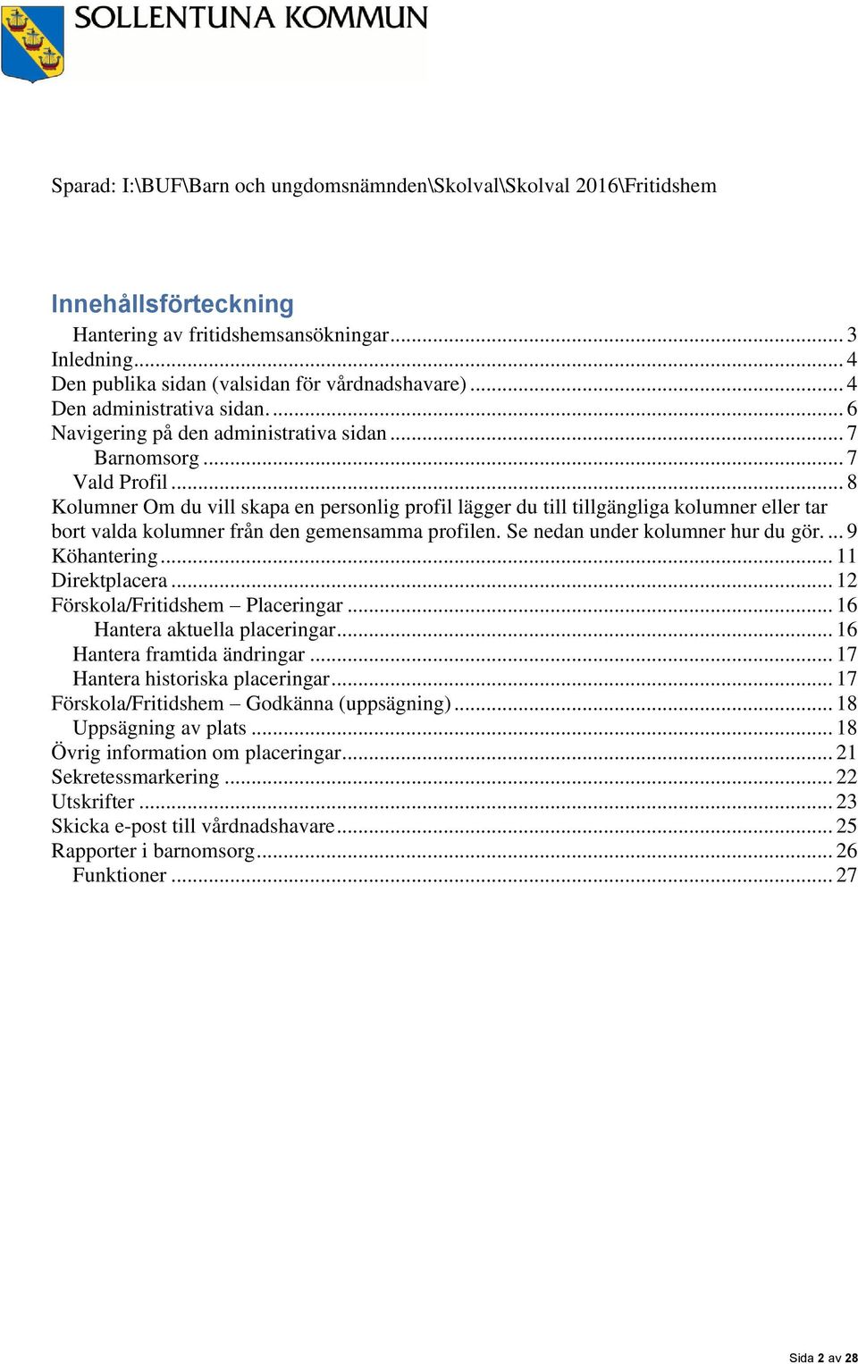 .. 8 Kolumner Om du vill skapa en personlig profil lägger du till tillgängliga kolumner eller tar bort valda kolumner från den gemensamma profilen. Se nedan under kolumner hur du gör.... 9 Köhantering.