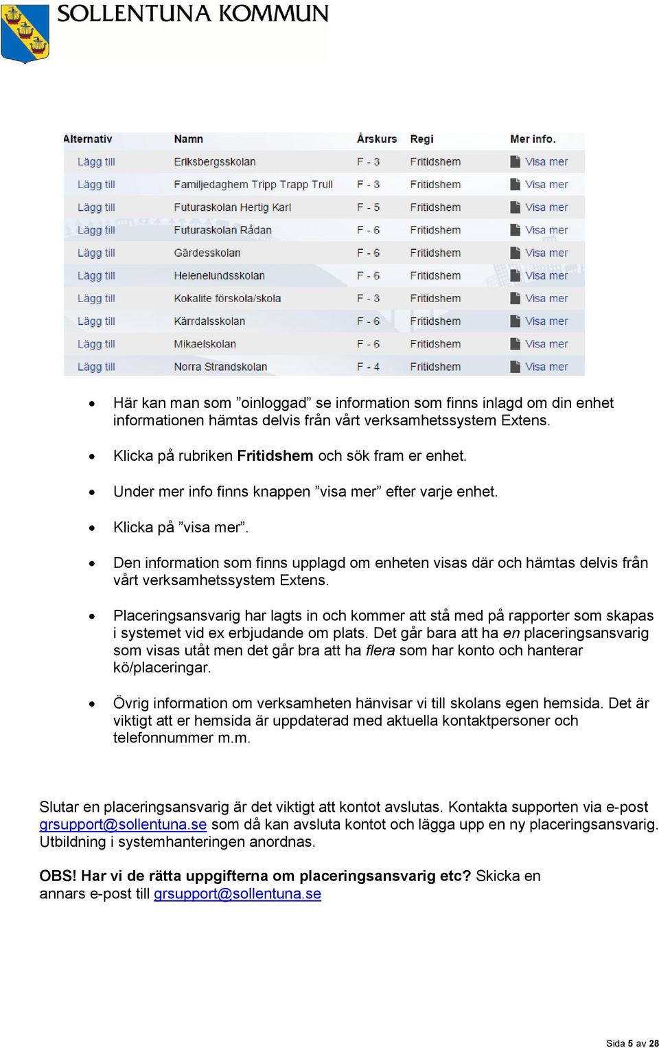 Placeringsansvarig har lagts in och kommer att stå med på rapporter som skapas i systemet vid ex erbjudande om plats.