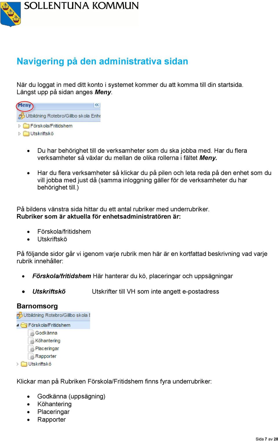 Har du flera verksamheter så klickar du på pilen och leta reda på den enhet som du vill jobba med just då (samma inloggning gäller för de verksamheter du har behörighet till.