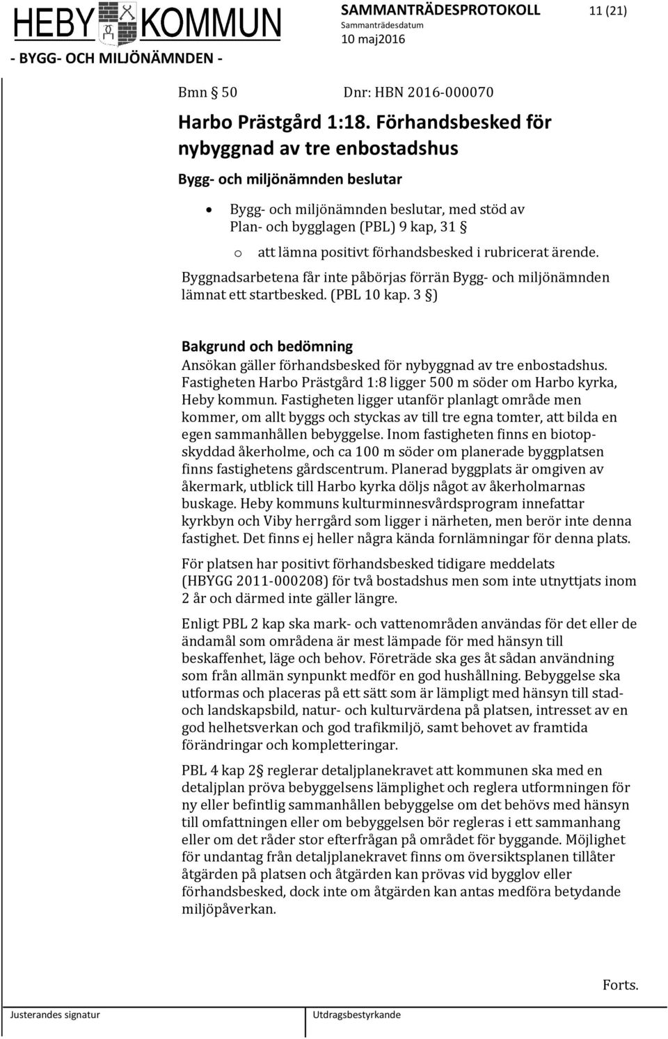 rubricerat ärende. Byggnadsarbetena får inte påbörjas förrän Bygg- ch miljönämnden lämnat ett startbesked. (PBL 10 kap.