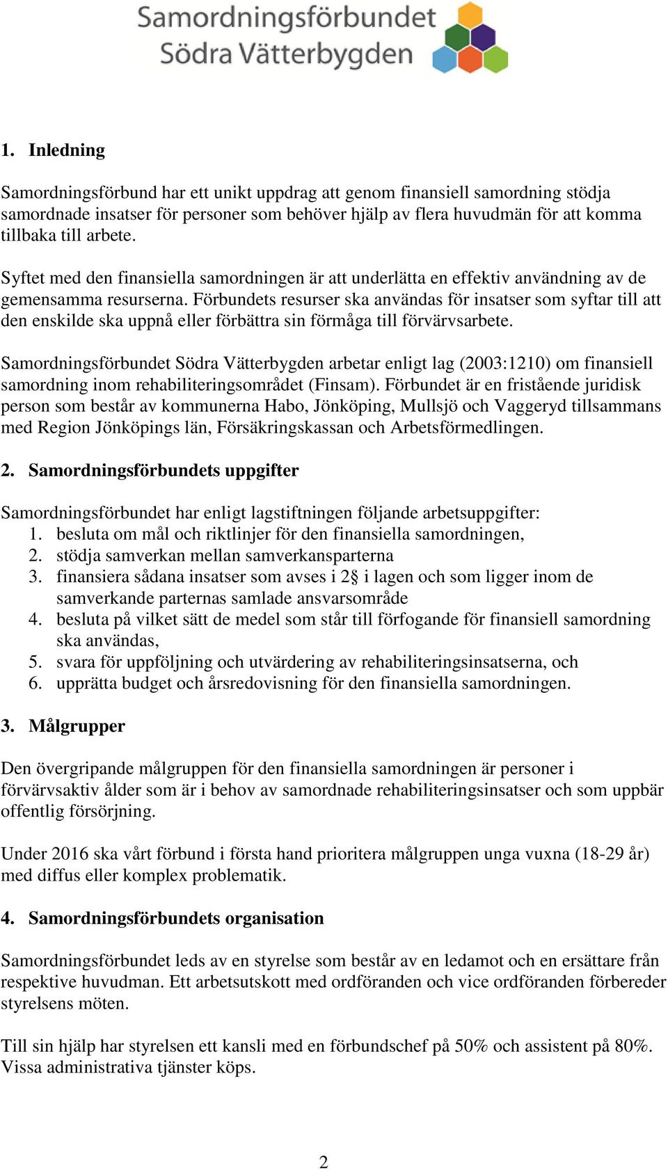 Förbundets resurser ska användas för insatser som syftar till att den enskilde ska uppnå eller förbättra sin förmåga till förvärvsarbete.