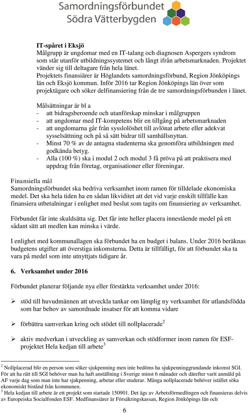 Inför 2016 tar Region Jönköpings län över som projektägare och söker delfinansiering från de tre samordningsförbunden i länet.