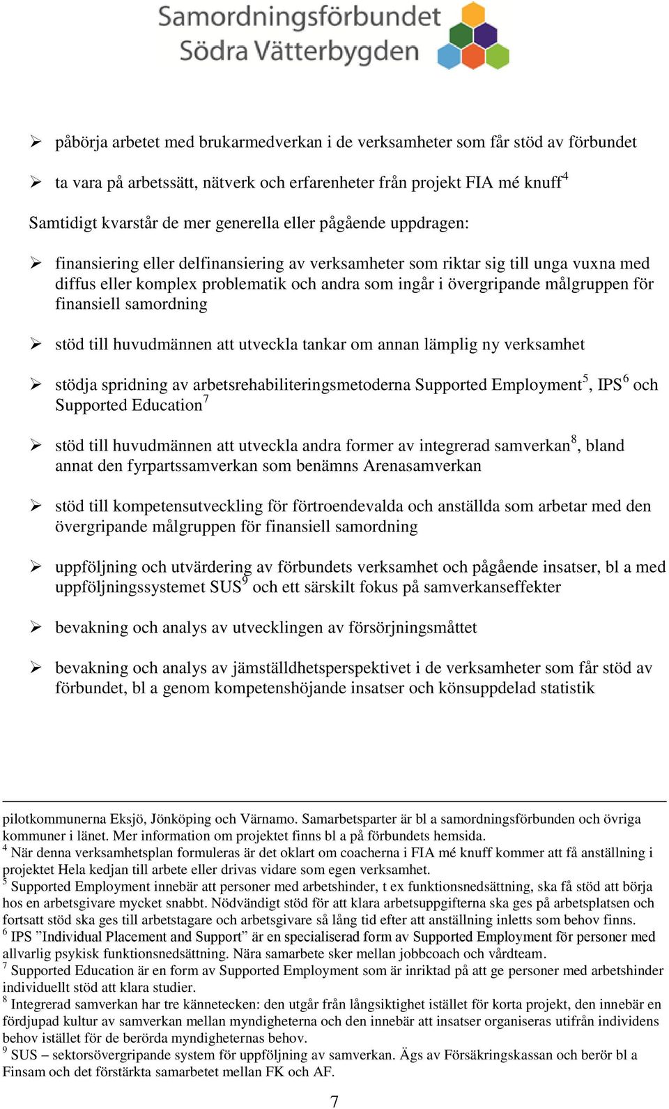 samordning stöd till huvudmännen att utveckla tankar om annan lämplig ny verksamhet stödja spridning av arbetsrehabiliteringsmetoderna Supported Employment 5, IPS 6 och Supported Education 7 stöd