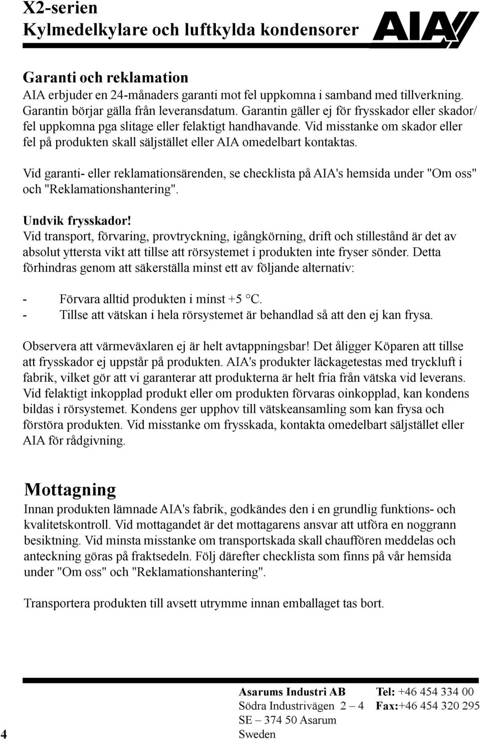 Vid garanti- eller reklamationsärenden, se checklista på AIA's hemsida under "Om oss" och "Reklamationshantering". Undvik frysskador!