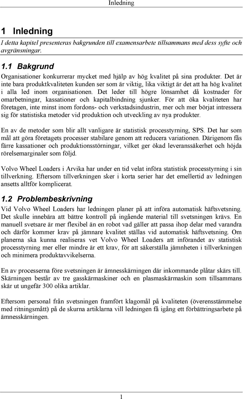 Det leder till högre lönsamhet då kostnader för omarbetningar, kassationer och kapitalbindning sjunker.