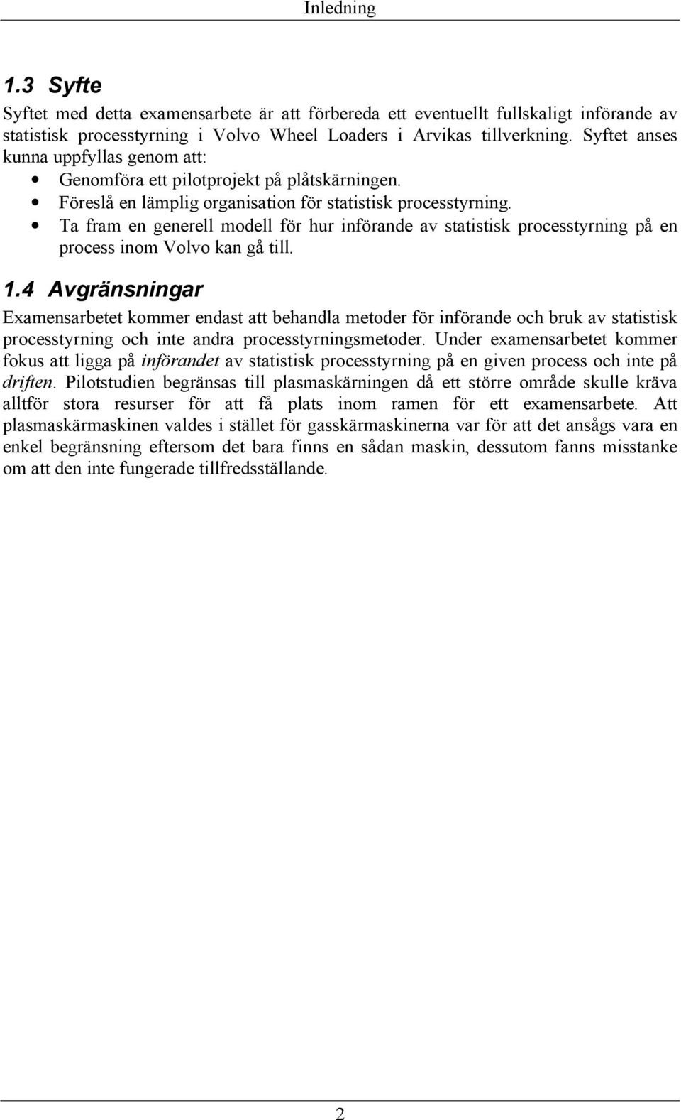 Ta fram en generell modell för hur införande av statistisk processtyrning på en process inom Volvo kan gå till. 1.