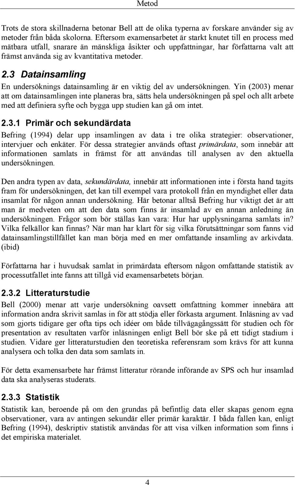3 Datainsamling En undersöknings datainsamling är en viktig del av undersökningen.