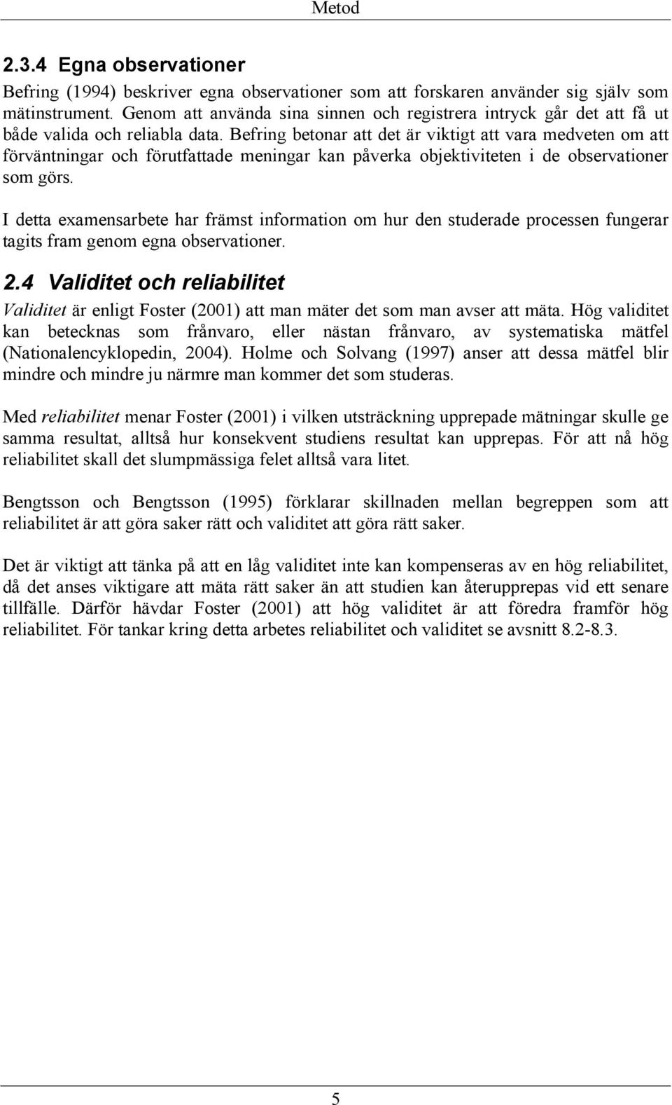 Befring betonar att det är viktigt att vara medveten om att förväntningar och förutfattade meningar kan påverka objektiviteten i de observationer som görs.