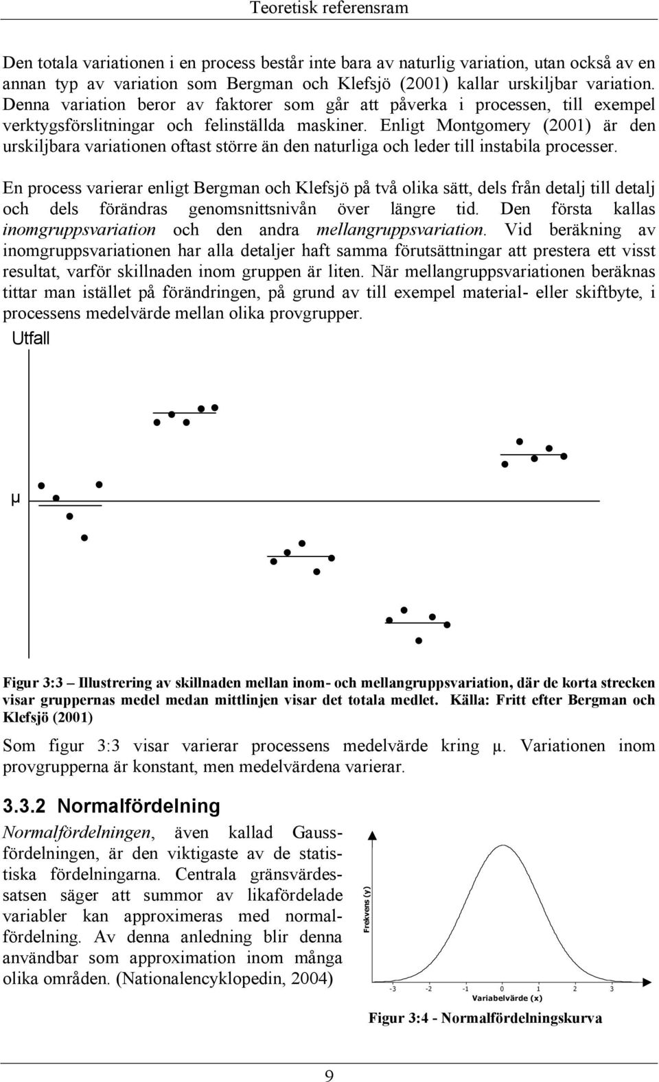 Enligt Montgomery (2001) är den urskiljbara variationen oftast större än den naturliga och leder till instabila processer.