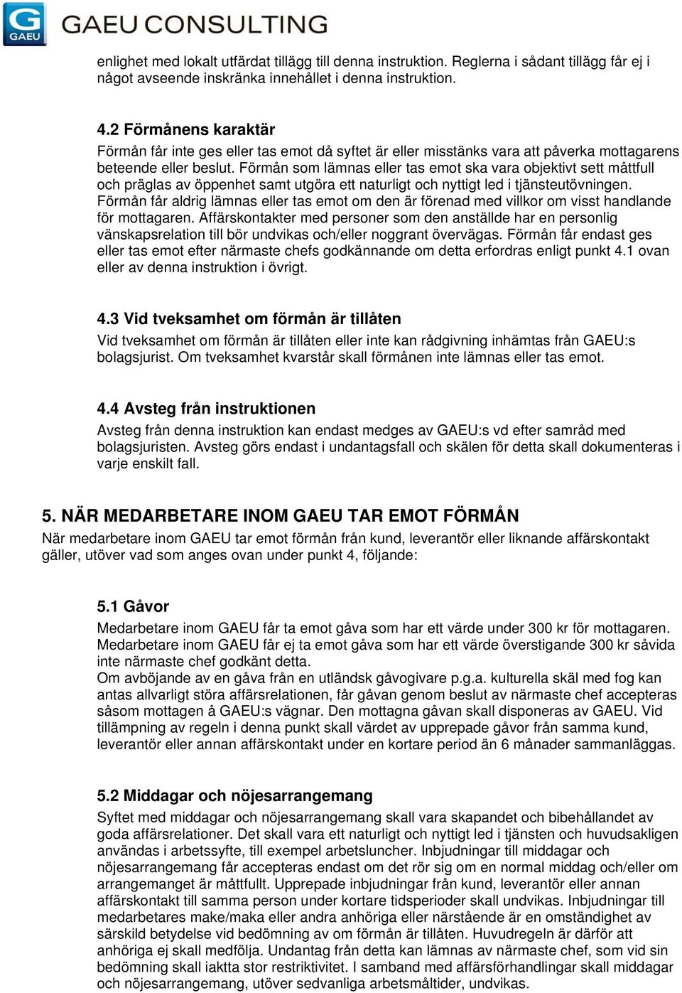 Förmån som lämnas eller tas emot ska vara objektivt sett måttfull och präglas av öppenhet samt utgöra ett naturligt och nyttigt led i tjänsteutövningen.