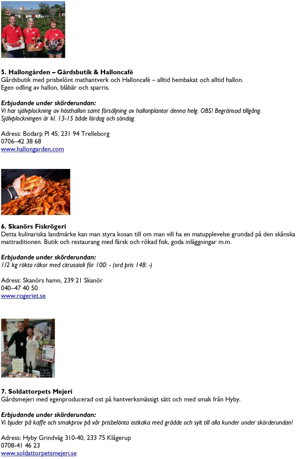 Adress: Bodarp Pl 45, 231 94 Trelleborg 0706 42 38 68 www.hallongarden.com 6.