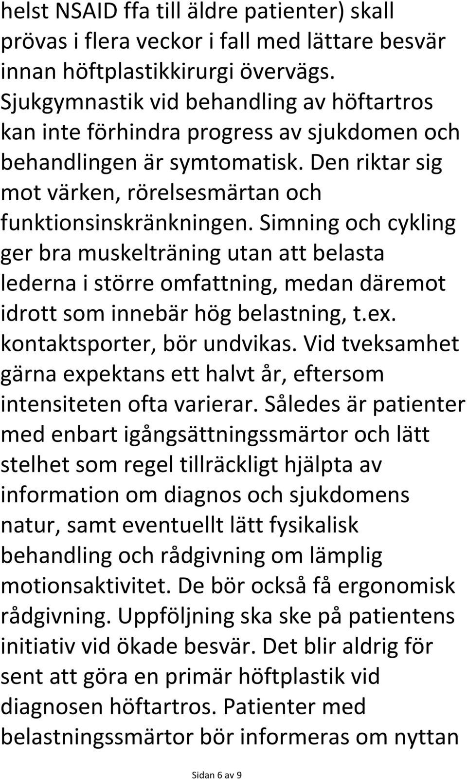 Simning och cykling ger bra muskelträning utan att belasta lederna i större omfattning, medan däremot idrott som innebär hög belastning, t.ex. kontaktsporter, bör undvikas.